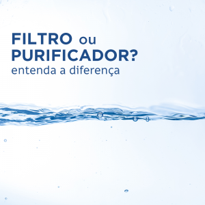 Filtro x purificador - Entenda a diferença!